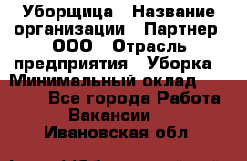 Уборщица › Название организации ­ Партнер, ООО › Отрасль предприятия ­ Уборка › Минимальный оклад ­ 14 000 - Все города Работа » Вакансии   . Ивановская обл.